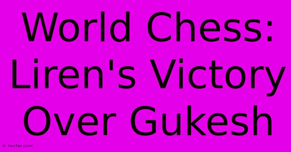 World Chess: Liren's Victory Over Gukesh