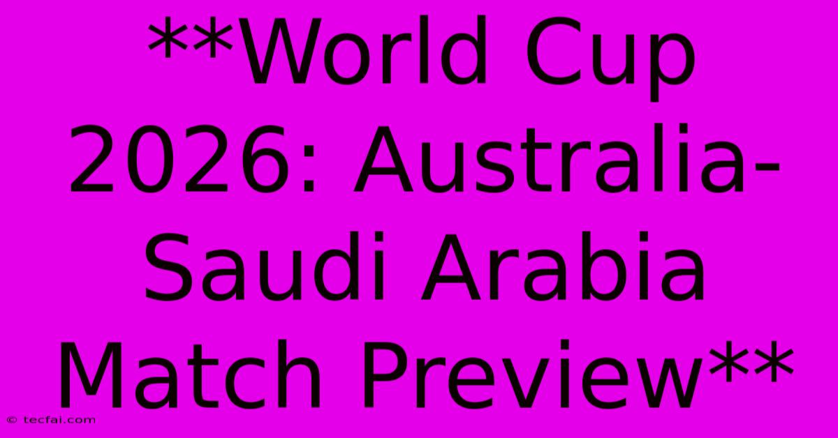 **World Cup 2026: Australia-Saudi Arabia Match Preview**