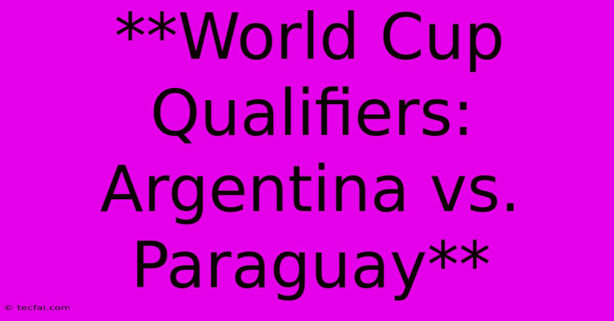 **World Cup Qualifiers: Argentina Vs. Paraguay**