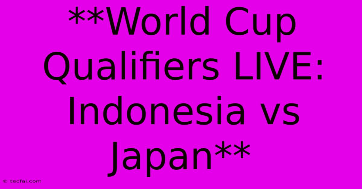 **World Cup Qualifiers LIVE: Indonesia Vs Japan**