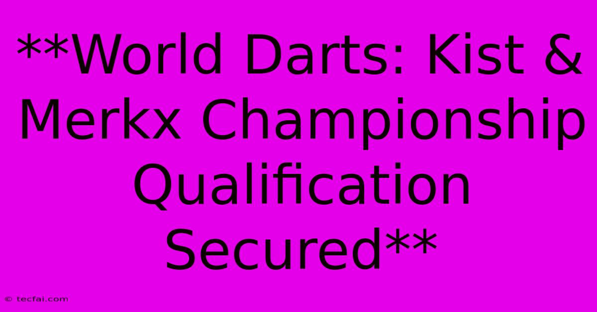 **World Darts: Kist & Merkx Championship Qualification Secured** 