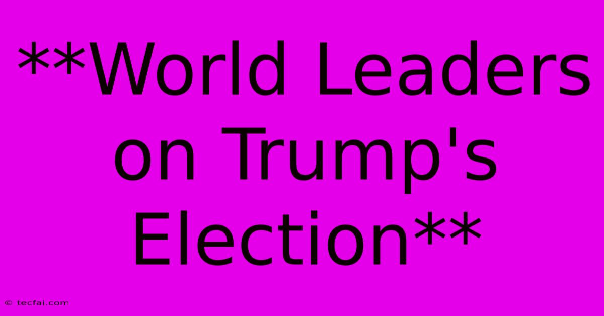 **World Leaders On Trump's Election**