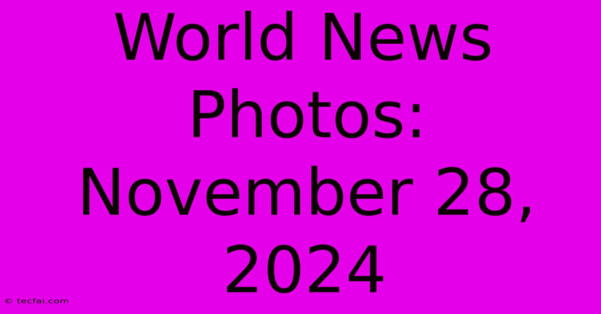 World News Photos: November 28, 2024