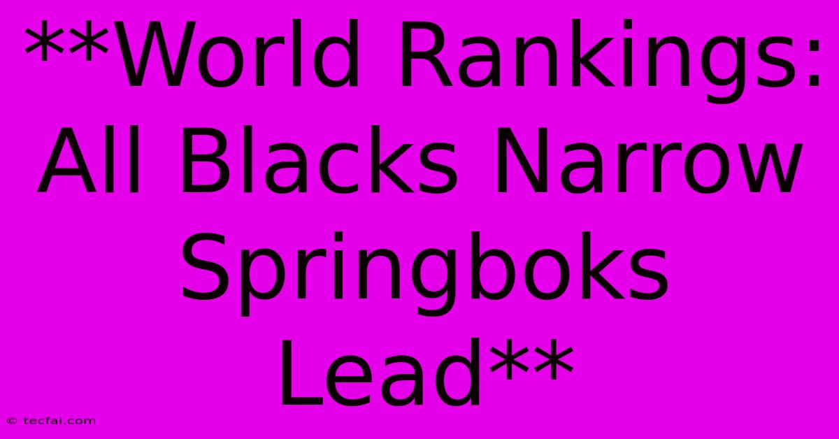 **World Rankings: All Blacks Narrow Springboks Lead**