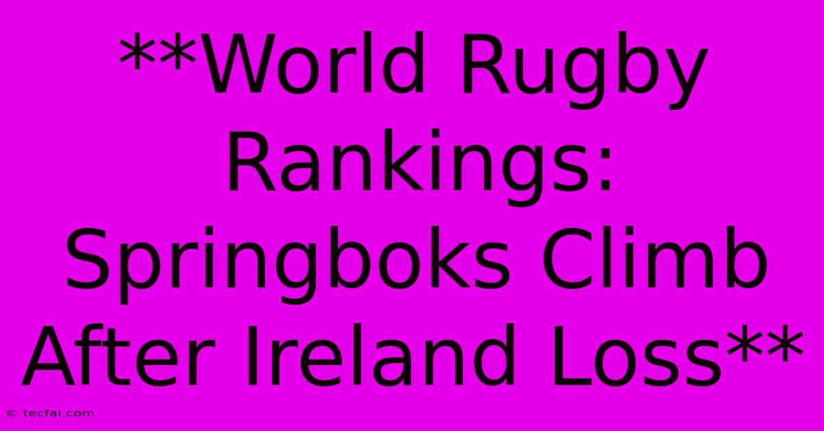 **World Rugby Rankings: Springboks Climb After Ireland Loss**