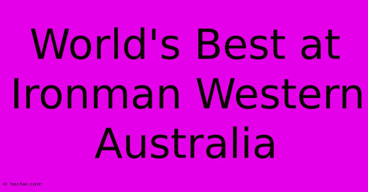 World's Best At Ironman Western Australia