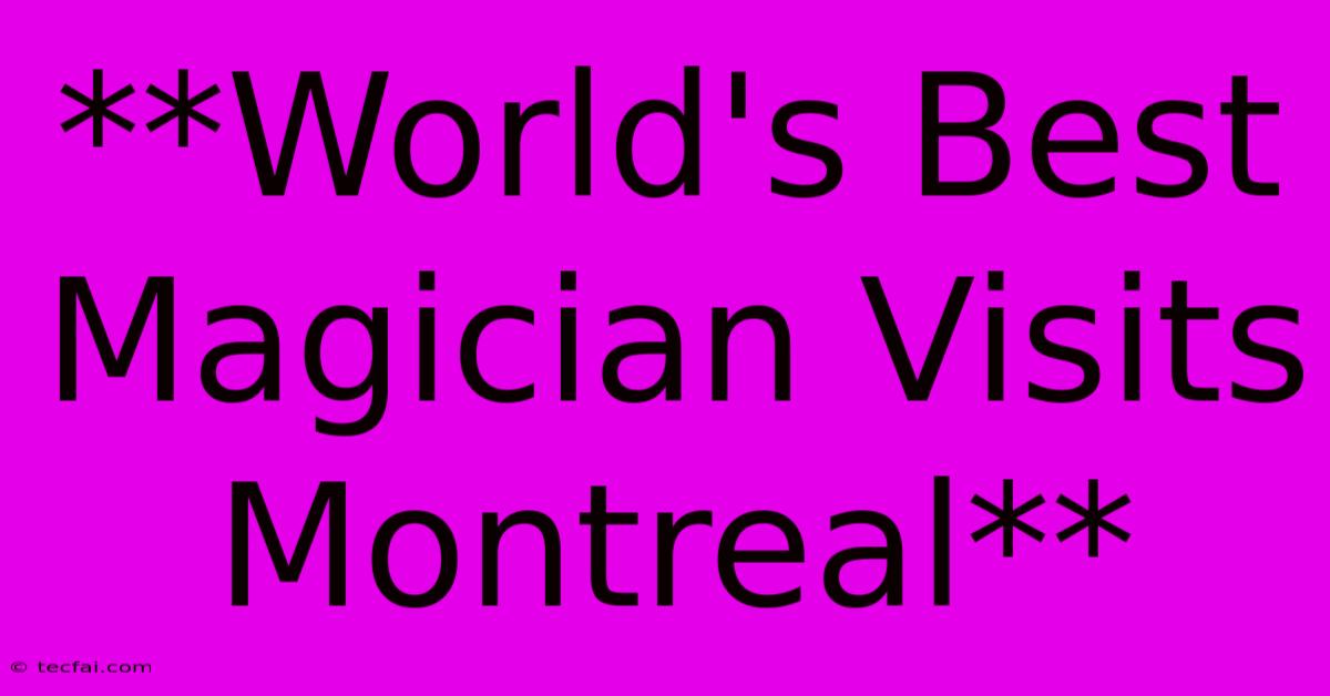 **World's Best Magician Visits Montreal** 