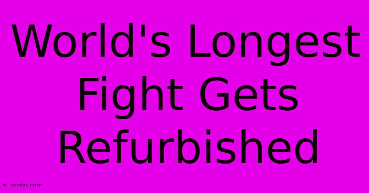 World's Longest Fight Gets Refurbished