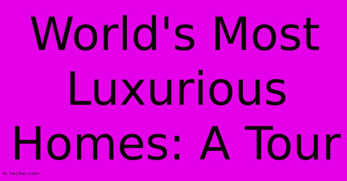 World's Most Luxurious Homes: A Tour