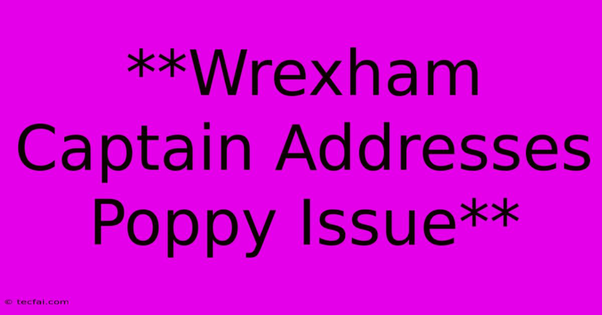 **Wrexham Captain Addresses Poppy Issue**