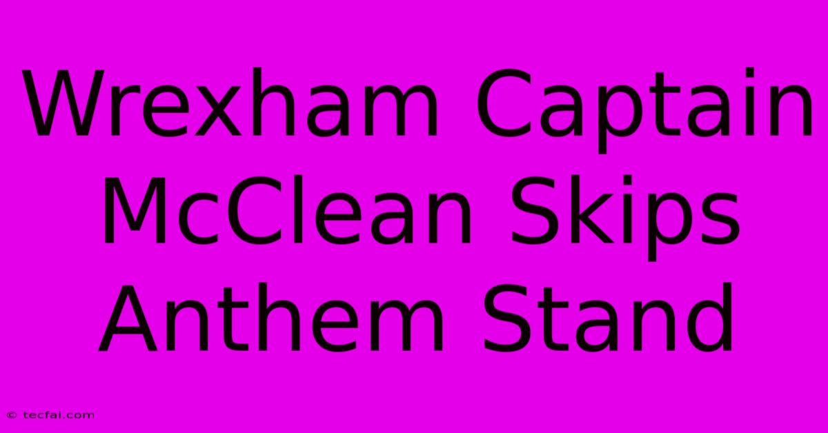 Wrexham Captain McClean Skips Anthem Stand