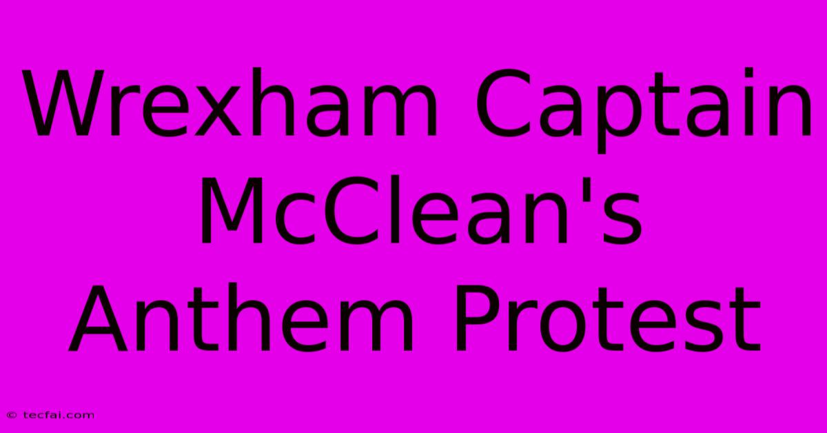 Wrexham Captain McClean's Anthem Protest  