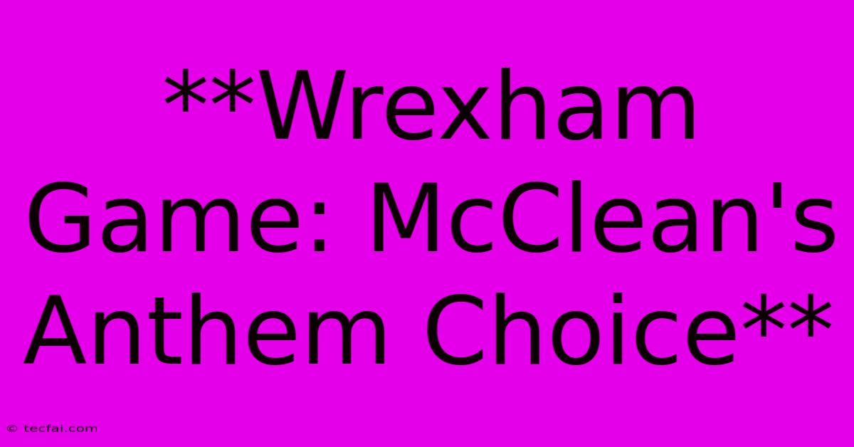 **Wrexham Game: McClean's Anthem Choice** 