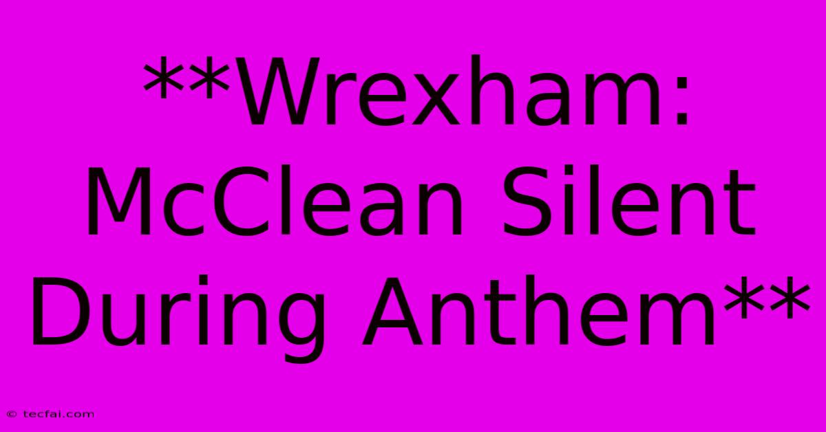 **Wrexham: McClean Silent During Anthem**