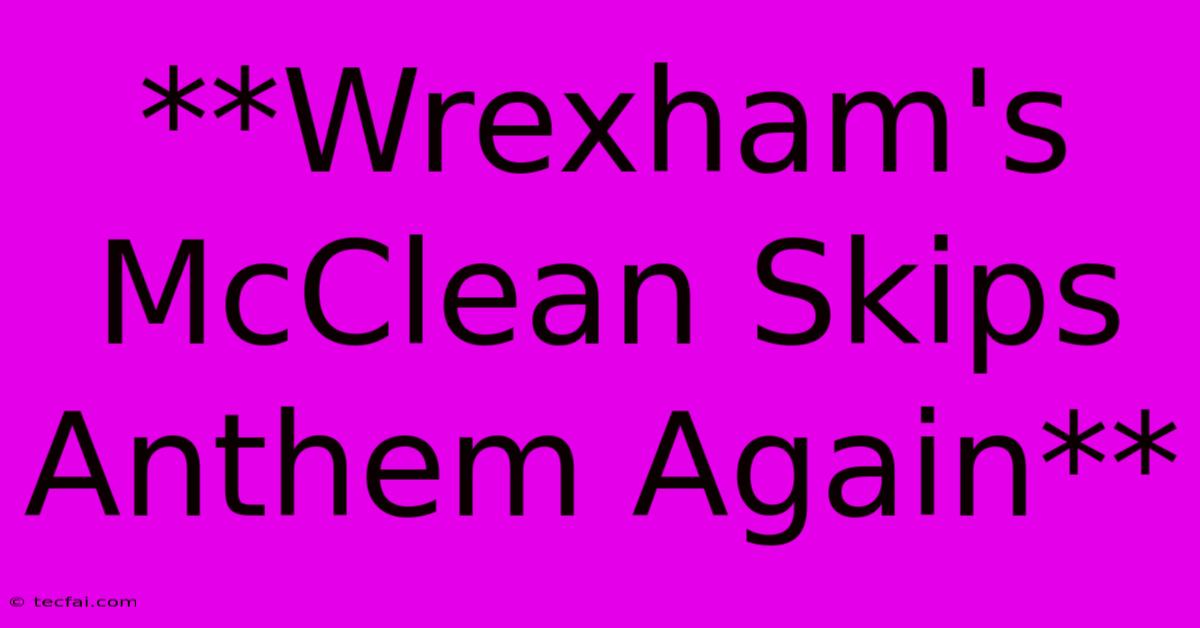 **Wrexham's McClean Skips Anthem Again**