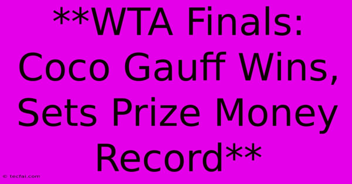 **WTA Finals: Coco Gauff Wins, Sets Prize Money Record**