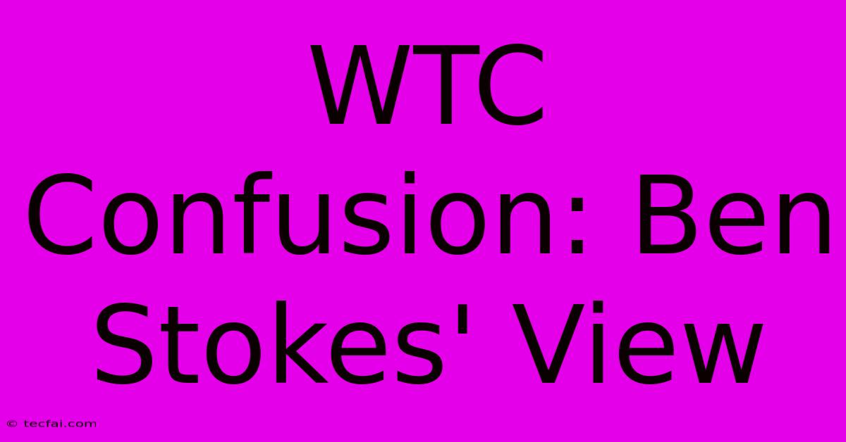 WTC Confusion: Ben Stokes' View