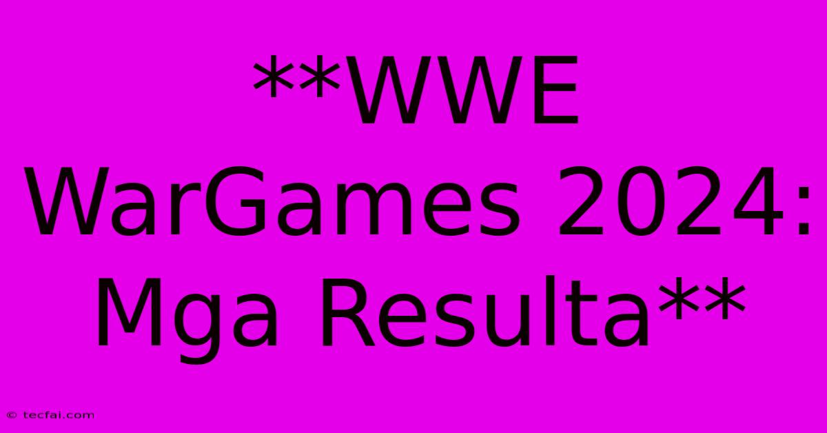 **WWE WarGames 2024: Mga Resulta**