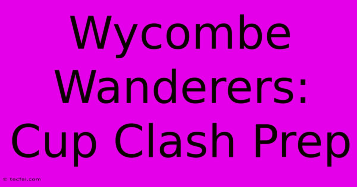 Wycombe Wanderers: Cup Clash Prep