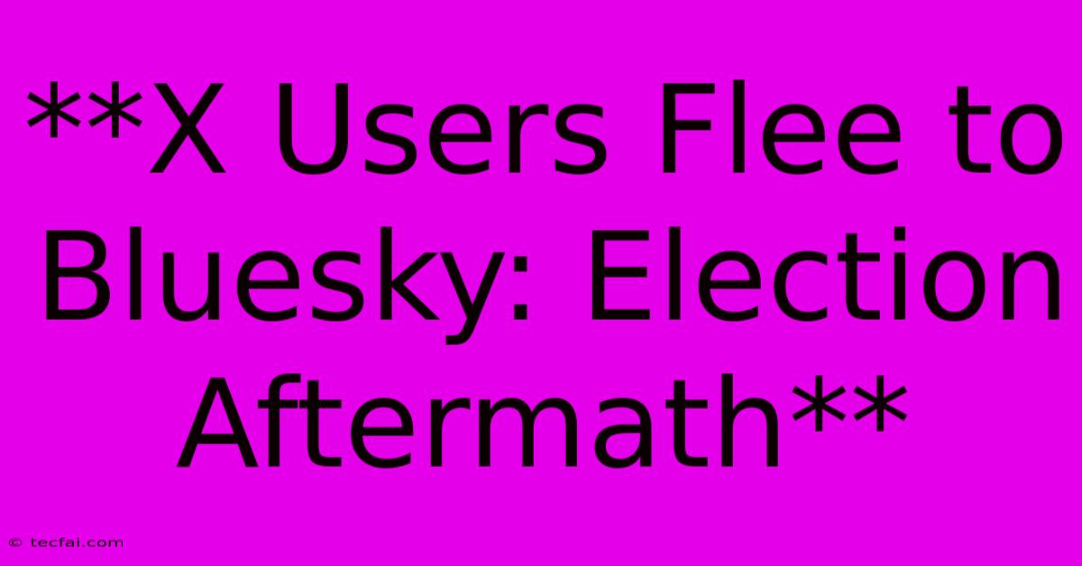 **X Users Flee To Bluesky: Election Aftermath**