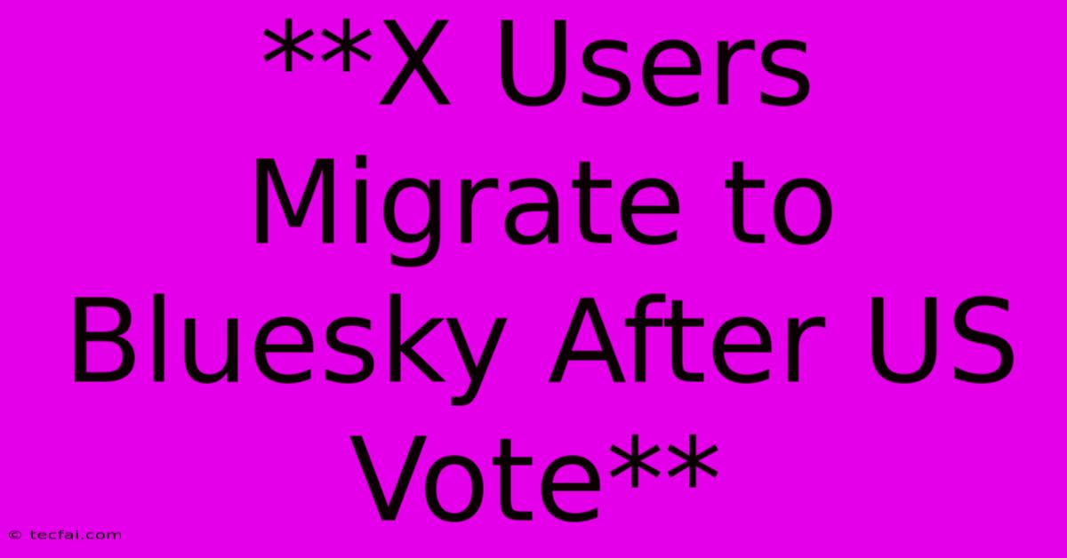 **X Users Migrate To Bluesky After US Vote**