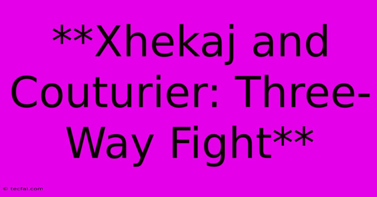 **Xhekaj And Couturier: Three-Way Fight**