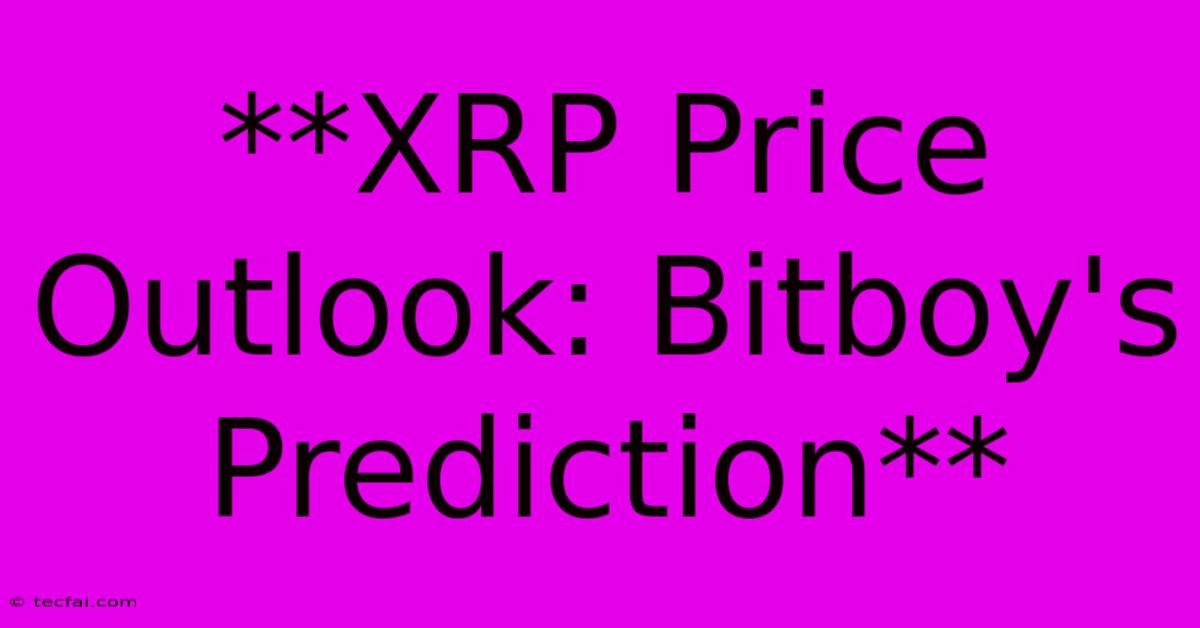 **XRP Price Outlook: Bitboy's Prediction**