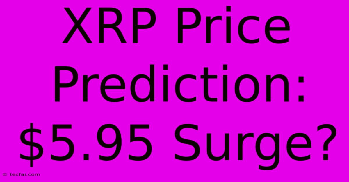 XRP Price Prediction: $5.95 Surge?