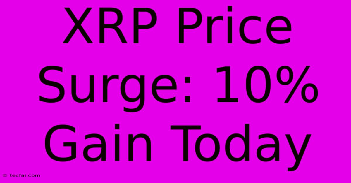 XRP Price Surge: 10% Gain Today