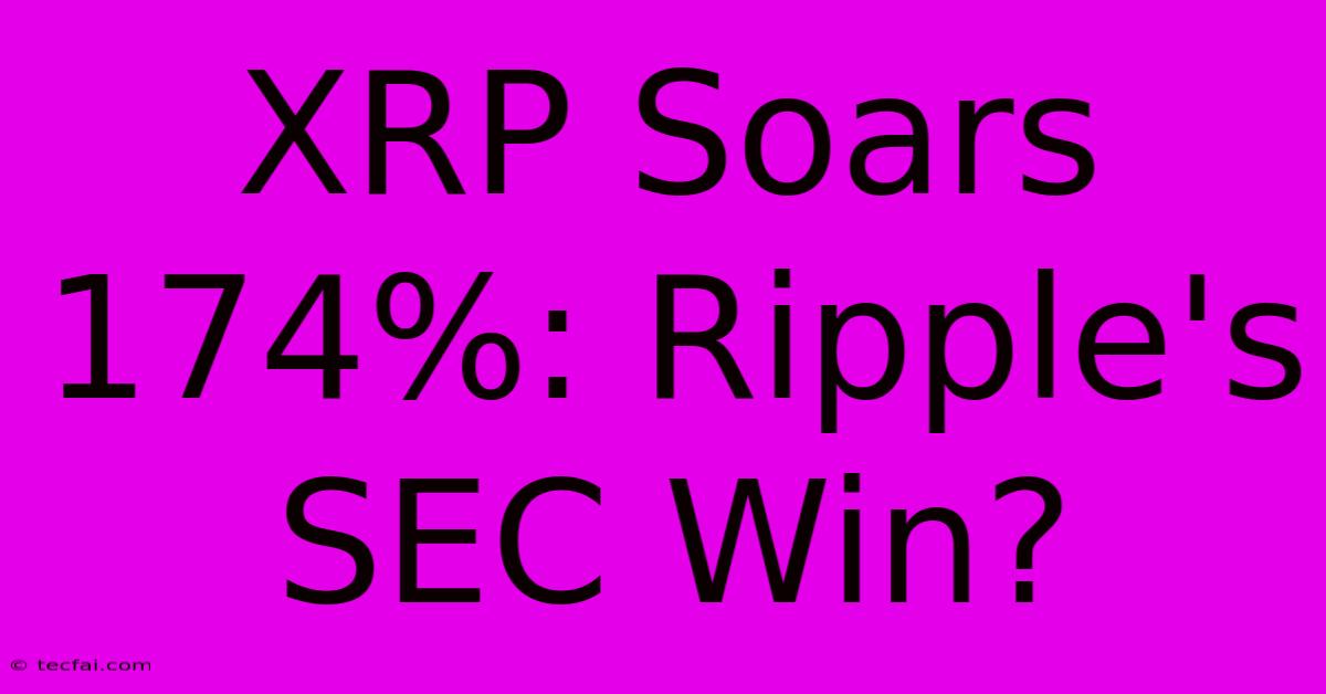 XRP Soars 174%: Ripple's SEC Win?