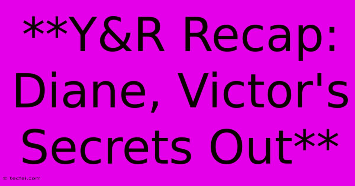 **Y&R Recap: Diane, Victor's Secrets Out**