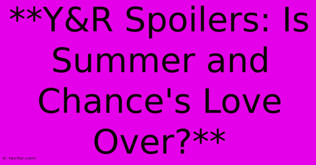 **Y&R Spoilers: Is Summer And Chance's Love Over?** 