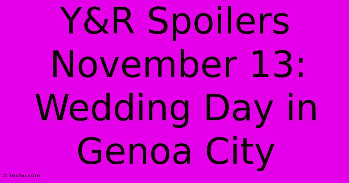 Y&R Spoilers November 13: Wedding Day In Genoa City