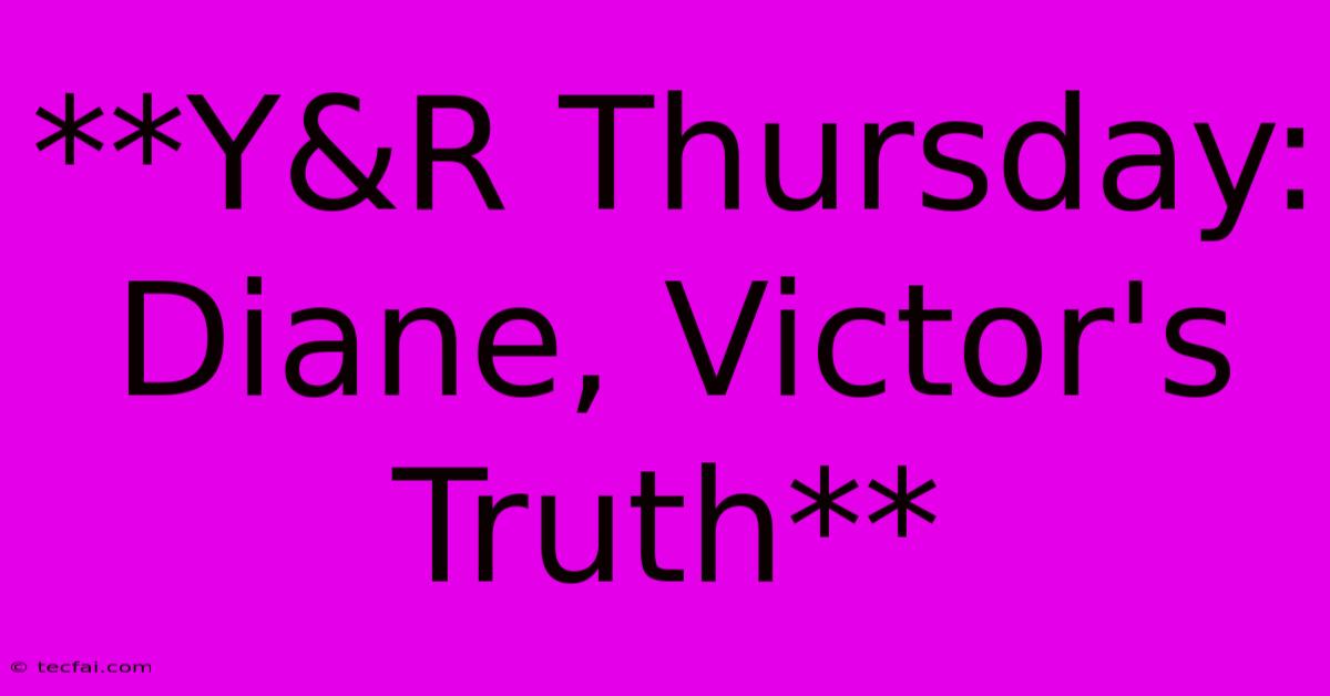 **Y&R Thursday: Diane, Victor's Truth**