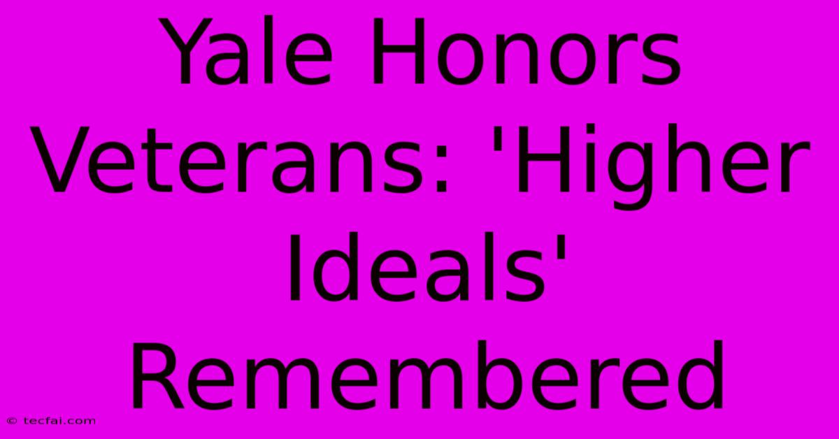 Yale Honors Veterans: 'Higher Ideals' Remembered