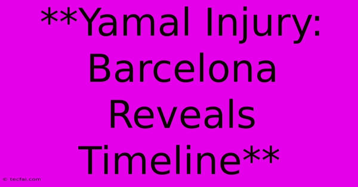 **Yamal Injury: Barcelona Reveals Timeline** 