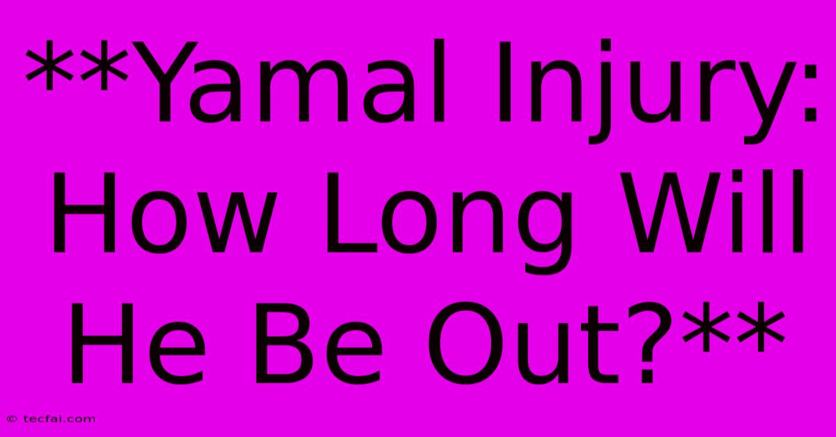 **Yamal Injury: How Long Will He Be Out?** 