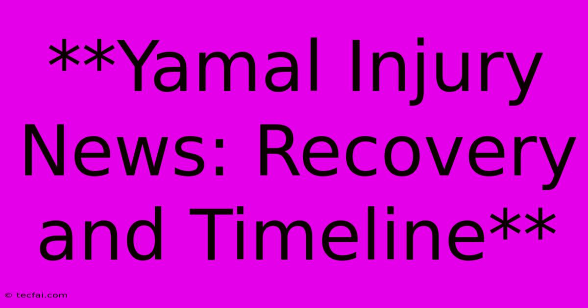 **Yamal Injury News: Recovery And Timeline**