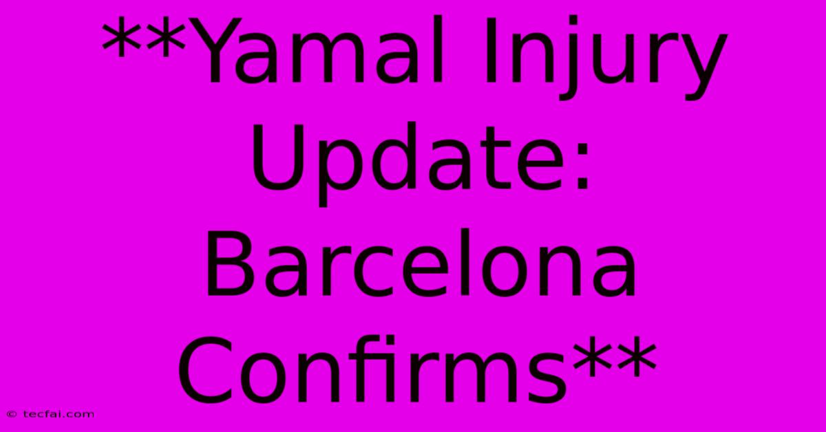 **Yamal Injury Update: Barcelona Confirms**