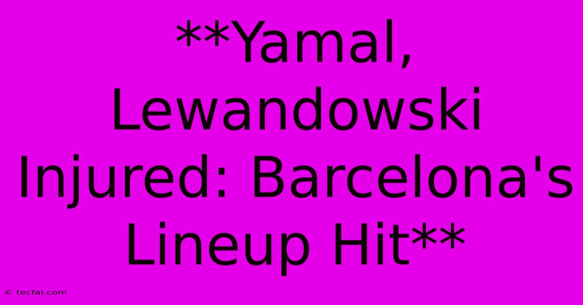 **Yamal, Lewandowski Injured: Barcelona's Lineup Hit**