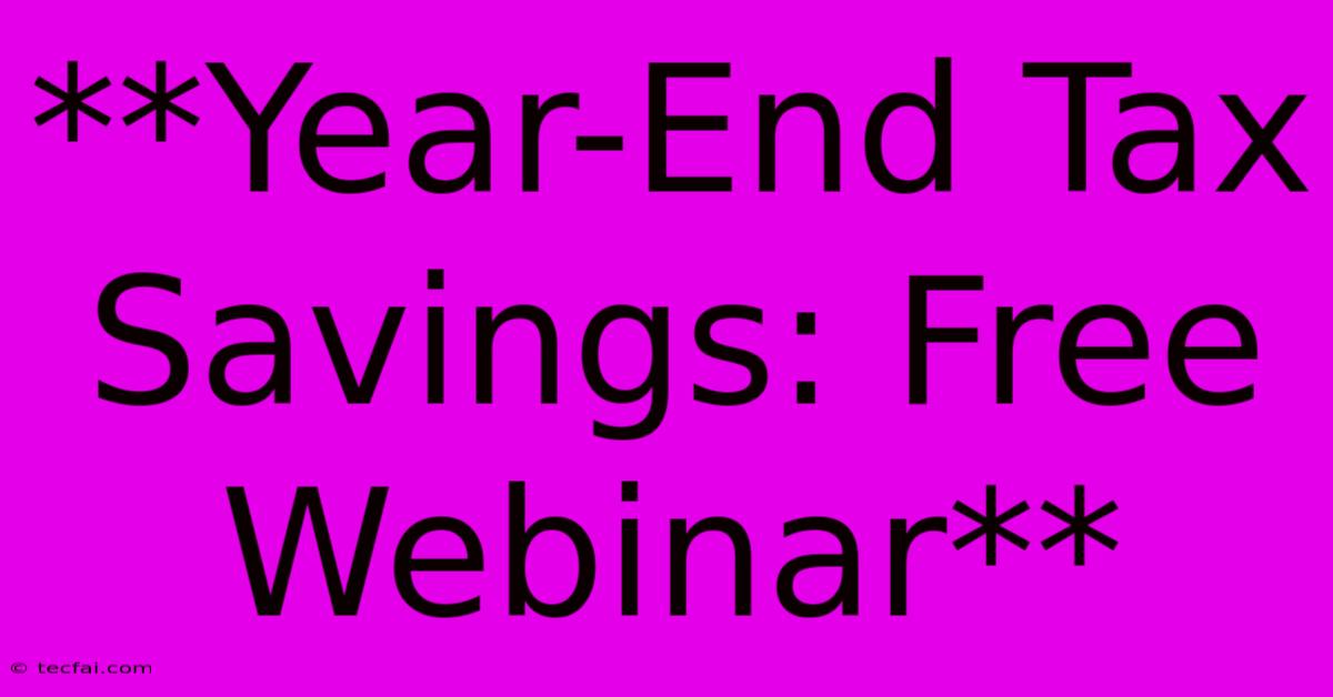 **Year-End Tax Savings: Free Webinar**