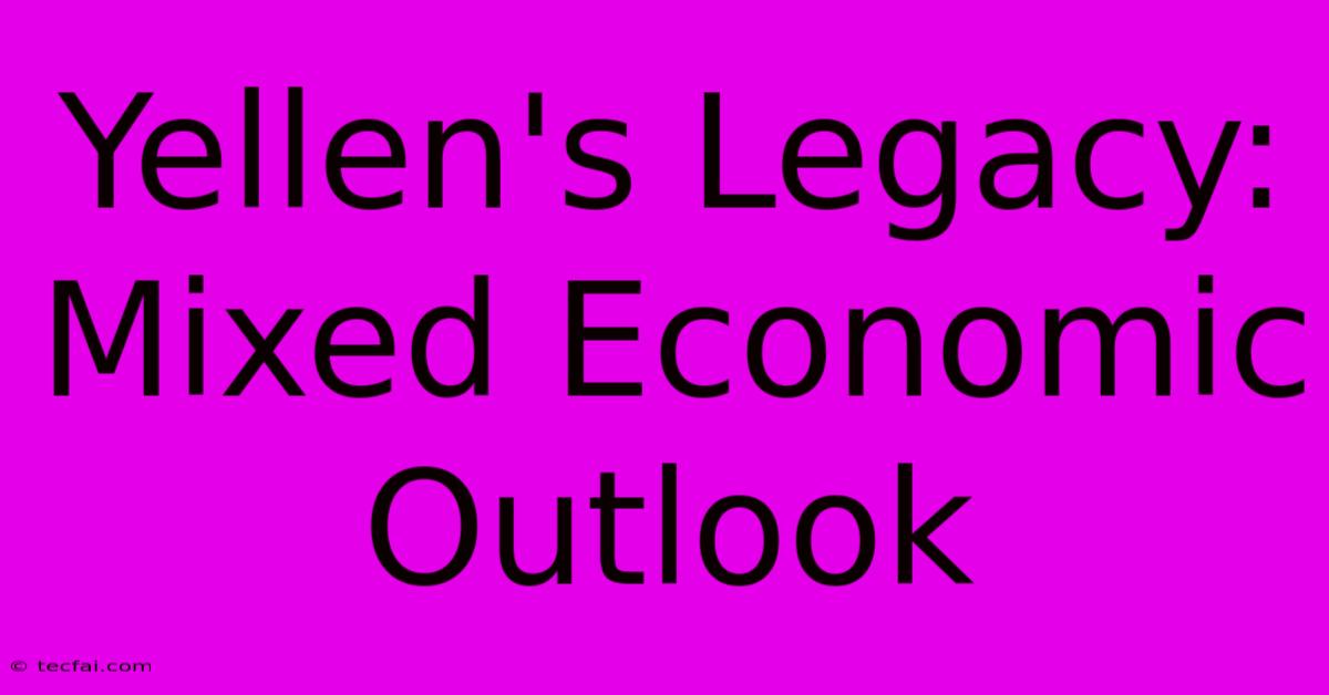 Yellen's Legacy: Mixed Economic Outlook