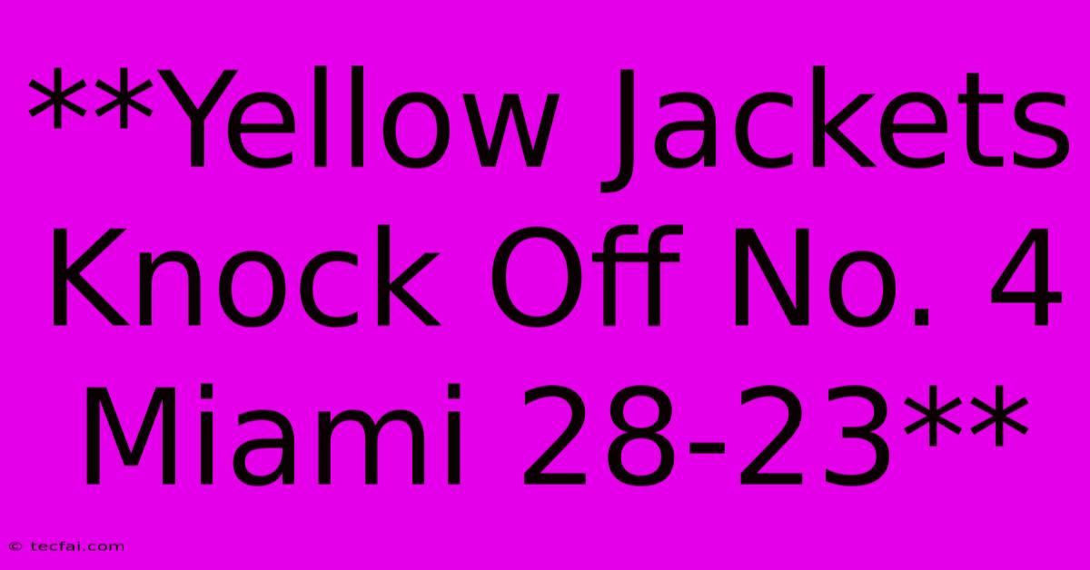 **Yellow Jackets Knock Off No. 4 Miami 28-23**