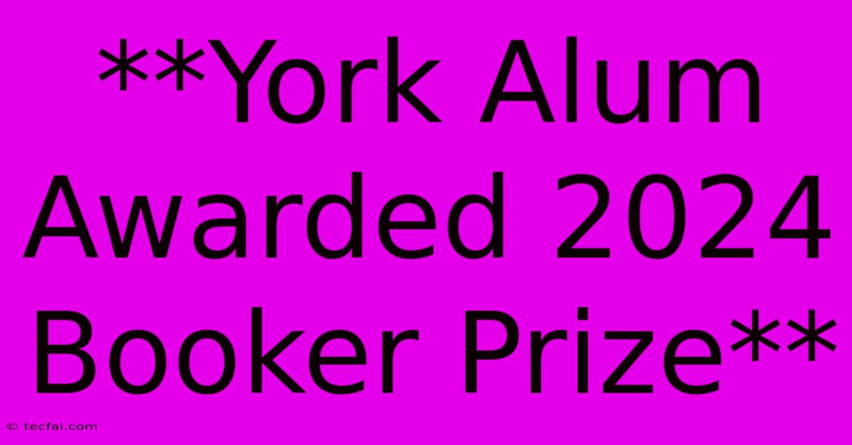 **York Alum Awarded 2024 Booker Prize**