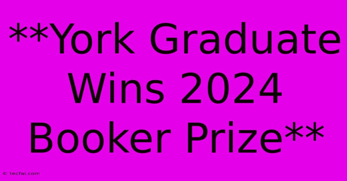 **York Graduate Wins 2024 Booker Prize**