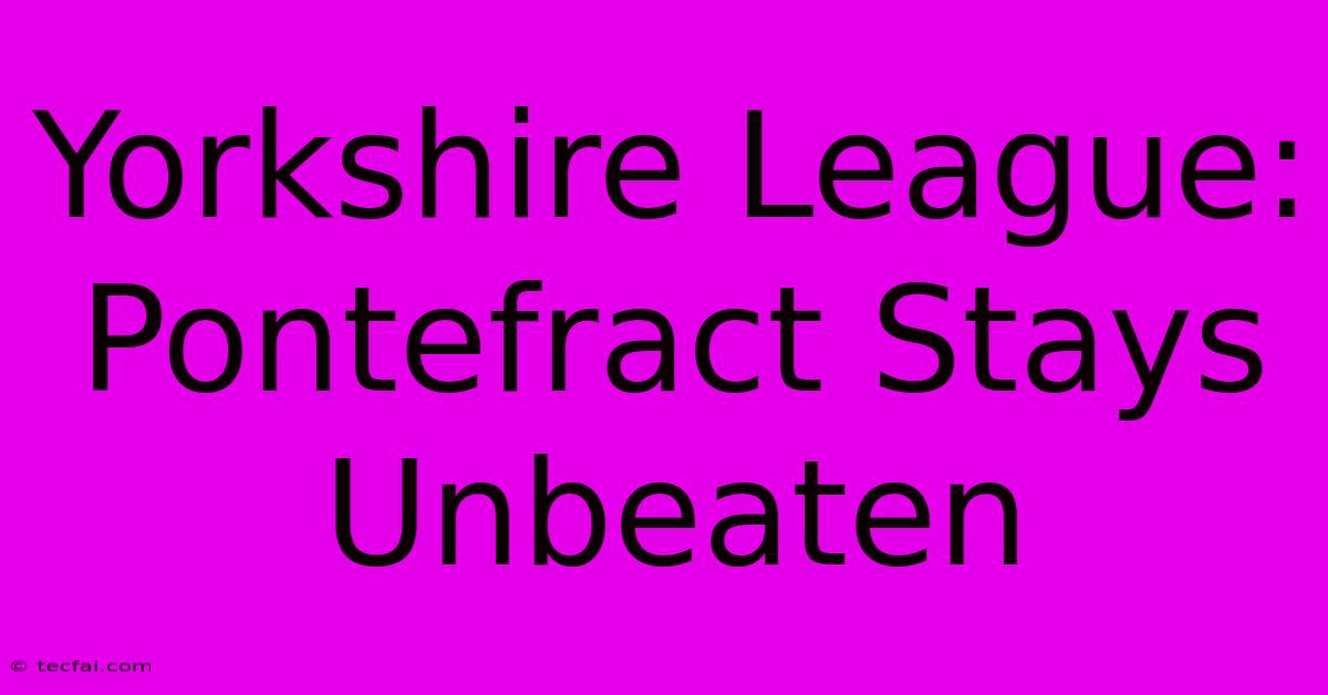 Yorkshire League: Pontefract Stays Unbeaten