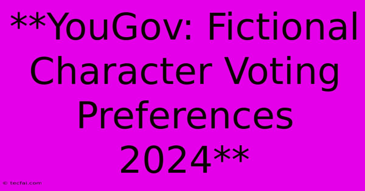 **YouGov: Fictional Character Voting Preferences 2024**