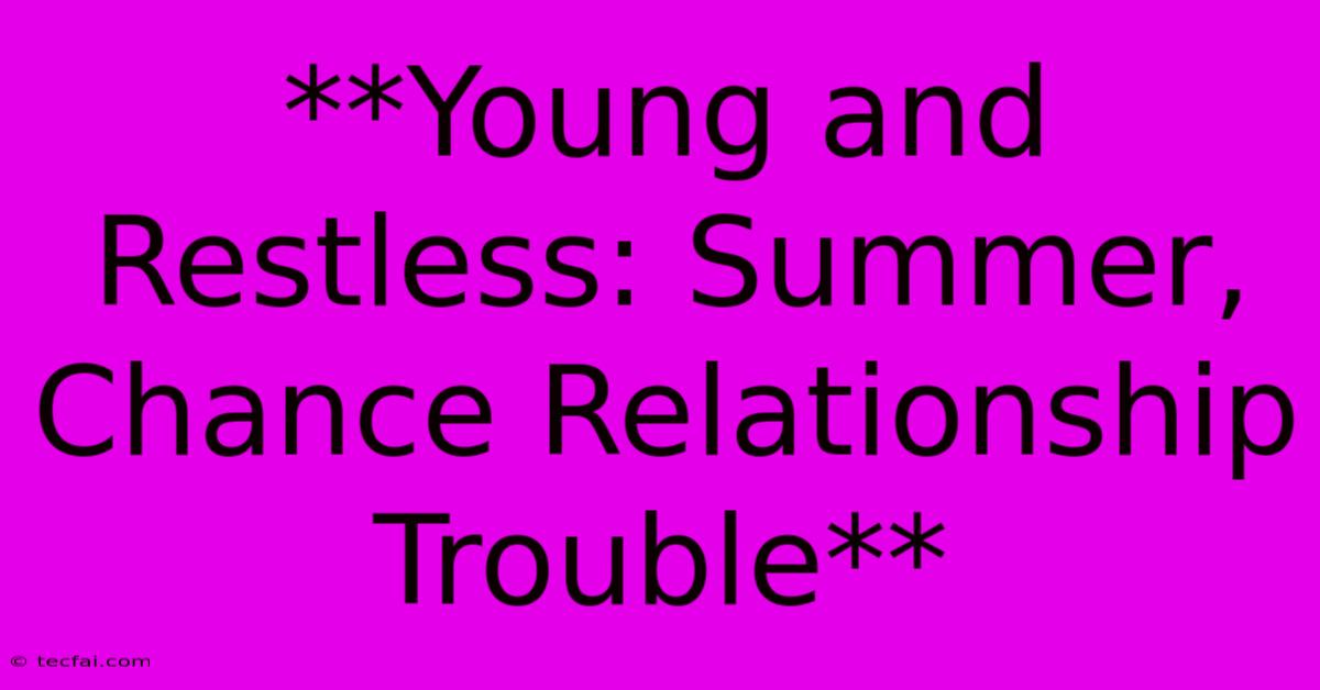 **Young And Restless: Summer, Chance Relationship Trouble**