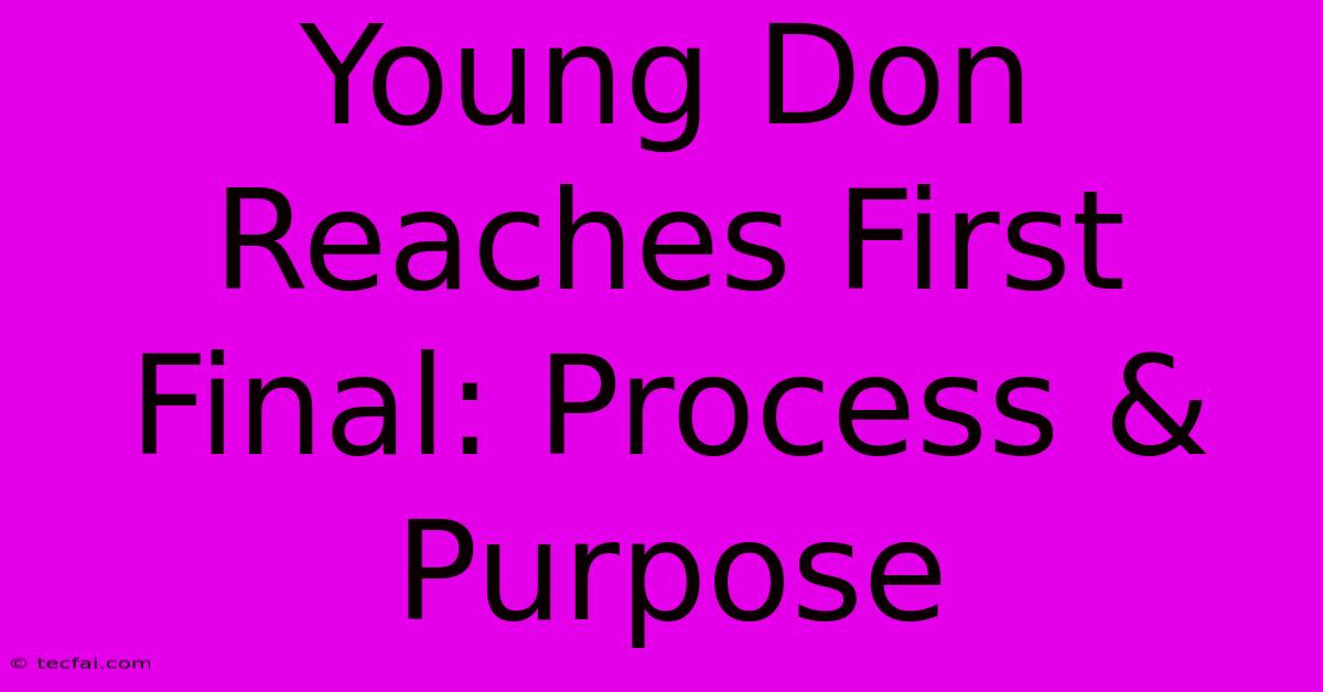 Young Don Reaches First Final: Process & Purpose