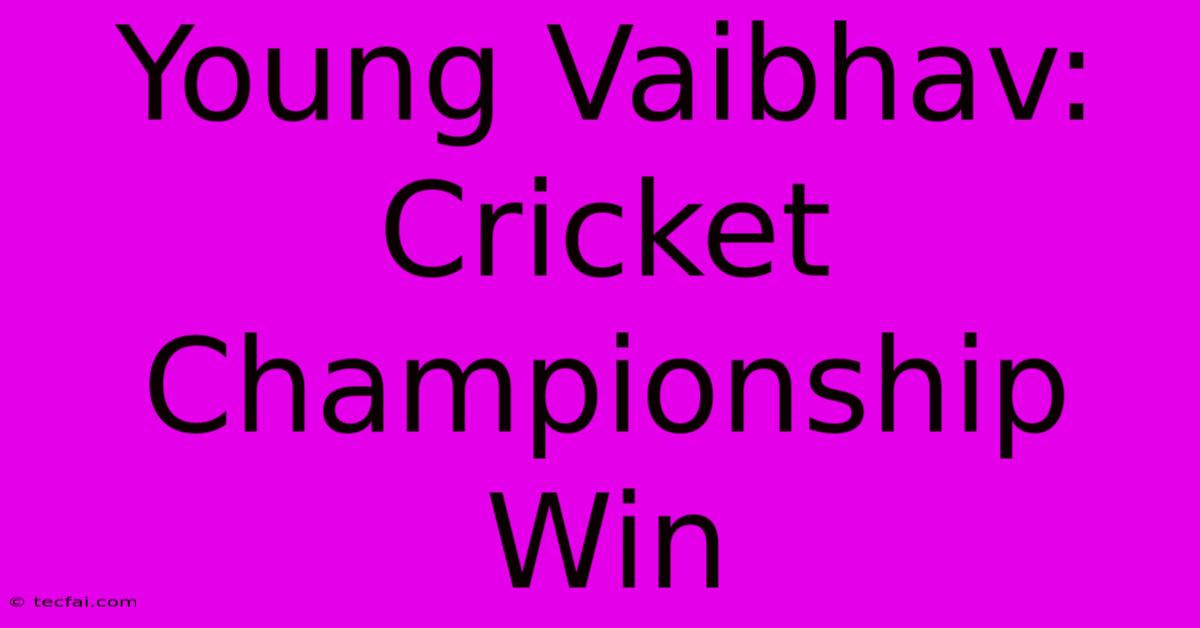 Young Vaibhav: Cricket Championship Win